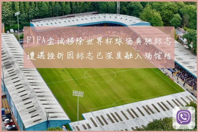 FIFA尝试移除世界杯球场奔驰标志遭遇挫折因标志已深度融入场馆结构